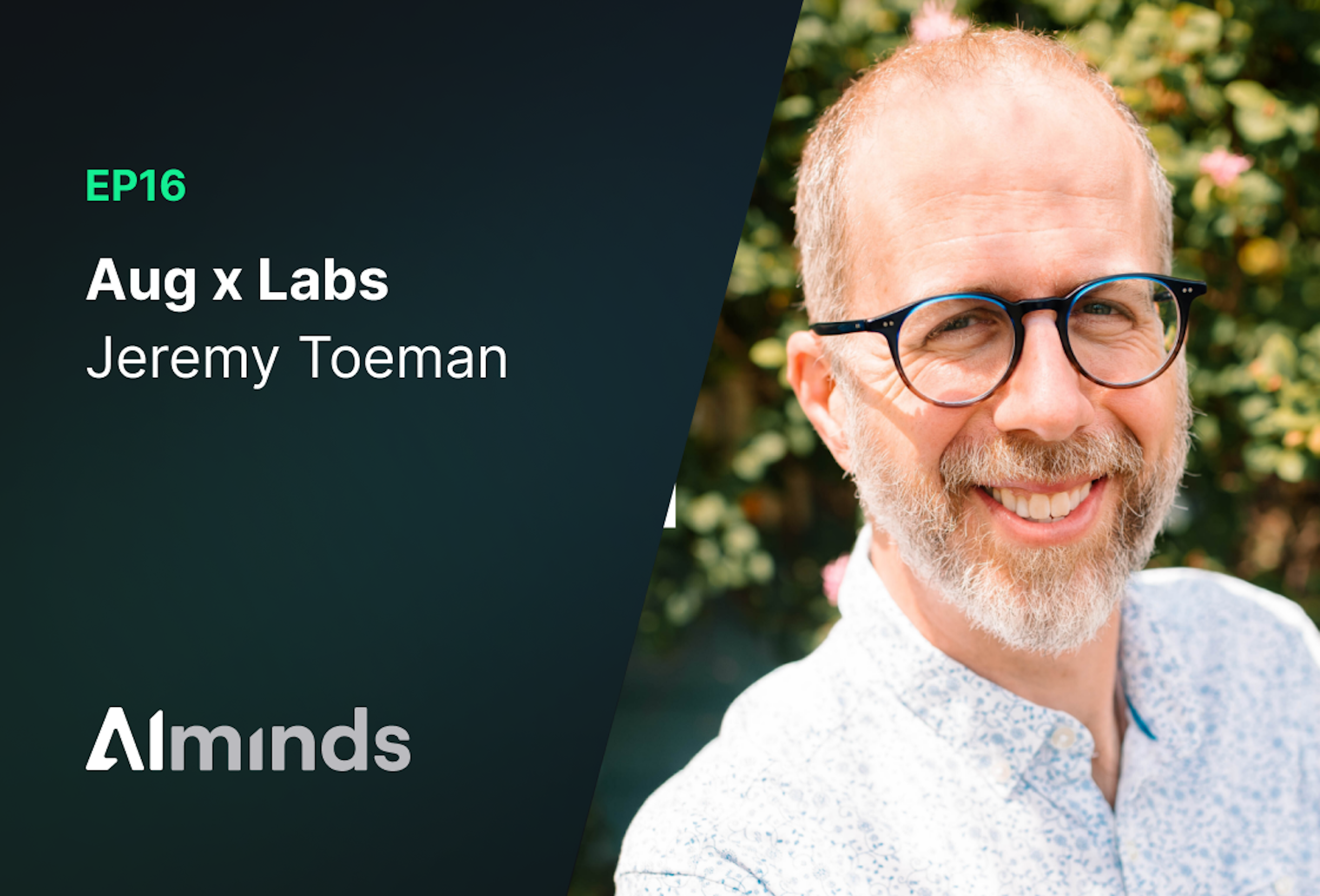 AIMinds #016 | Jeremy Toeman, CEO and Founder of Aug x Labs